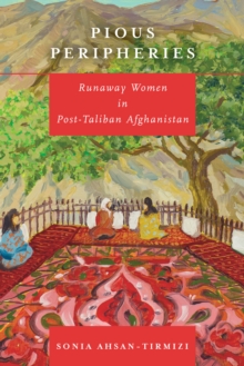 Pious Peripheries : Runaway Women in Post-Taliban Afghanistan