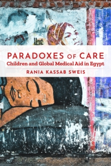 Paradoxes of Care : Children and Global Medical Aid in Egypt