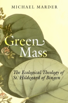 Green Mass : The Ecological Theology of St. Hildegard of Bingen