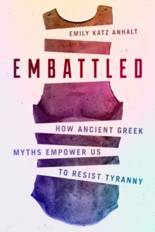 Embattled : How Ancient Greek Myths Empower Us to Resist Tyranny