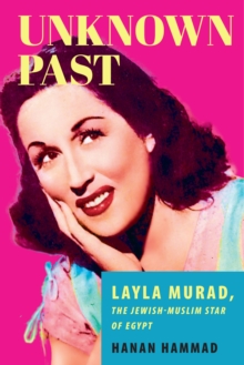 Unknown Past : Layla Murad, the Jewish-Muslim Star of Egypt