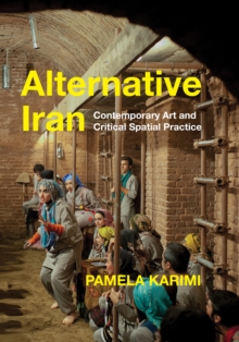 Alternative Iran : Contemporary Art and Critical Spatial Practice