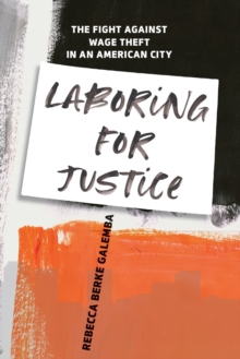 Laboring for Justice : The Fight Against Wage Theft in an American City