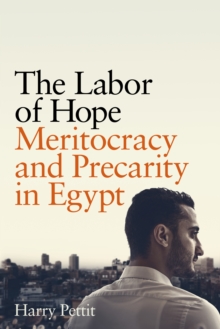 The Labor of Hope : Meritocracy and Precarity in Egypt