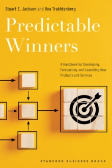 Predictable Winners : A Handbook for Developing, Forecasting, and Launching New Products and Services