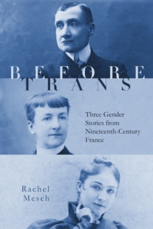 Before Trans : Three Gender Stories from Nineteenth-Century France