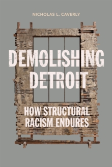 Demolishing Detroit : How Structural Racism Endures