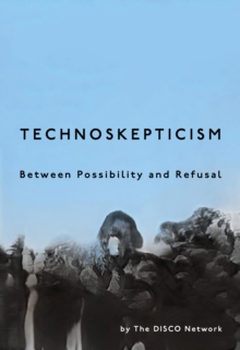 Technoskepticism : Between Possibility and Refusal