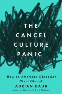 The Cancel Culture Panic : How an American Obsession Went Global