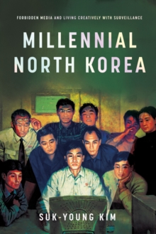 Millennial North Korea : Forbidden Media and Living Creatively with Surveillance