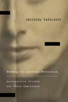 Reading the Archival Revolution : Declassified Stories and Their Challenges