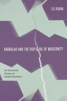Kabbalah and the Rupture of Modernity : An Existential History of Chabad Hasidism