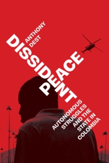 Dissident Peace : Autonomous Struggles and the State in Colombia