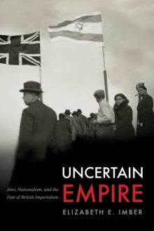 Uncertain Empire : Jews, Nationalism, and the Fate of British Imperialism