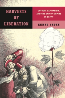 Harvests of Liberation : Cotton, Capitalism, and the End of Empire in Egypt