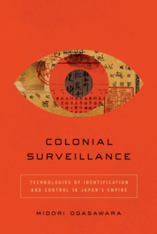 Colonial Surveillance : Technologies of Identification and Control in Japan's Empire