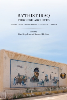 Ba'thist Iraq Through Archives : Reflections, Explorations, and Opportunities