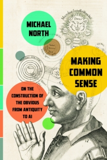 Making Common Sense : On the Construction of the Obvious from Antiquity to AI