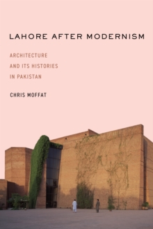 Lahore After Modernism : Architecture and Its Histories in Pakistan
