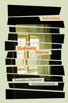 Ordinary Horror : The Aesthetics of Deformation from Leopardi to Ferrante