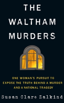 The Waltham Murders : One Womans Pursuit to Expose the Truth Behind a Murder and a National Tragedy