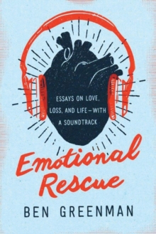 Emotional Rescue : Essays on Love, Loss, and Life--With a Soundtrack, Paperback / softback Book Emotional Rescue : Essays on Love, Loss, and Life--With a Soundtrack, Paperback / softback Book