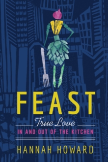 Feast : True Love in and out of the Kitchen, Hardback Book Feast : True Love in and out of the Kitchen, Hardback Book