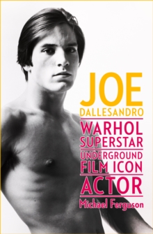 Joe Dallesandro : Warhol Superstar, Underground Film Icon, Actor