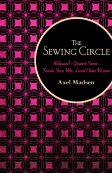 The Sewing Circle : Hollywood's Greatest Secret-Female Stars Who Loved Other Women