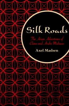 Silk Roads : The Asian Adventures of Clara and Andre Malraux