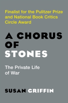 A Chorus of Stones : The Private Life of War