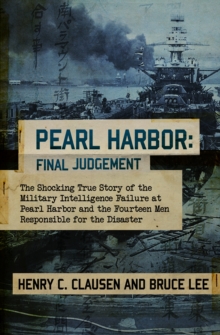 Pearl Harbor: Final Judgement : The Shocking True Story of the Military Intelligence Failure at Pearl Harbor and the Fourteen Men Responsible for the Disaster