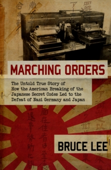 Marching Orders : The Untold Story of How the American Breaking of the Japanese Secret Codes Led to the Defeat of Nazi Germany and Japan