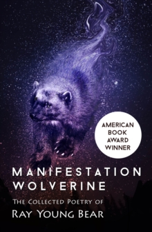 Manifestation Wolverine : The Collected Poetry of Ray Young Bear