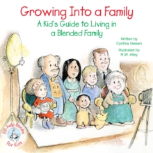 Growing Into a Family : A Kid's Guide to Living in a Blended Family