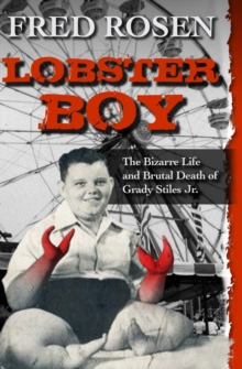 Lobster Boy : The Bizarre Life and Brutal Death of Grady Stiles Jr.