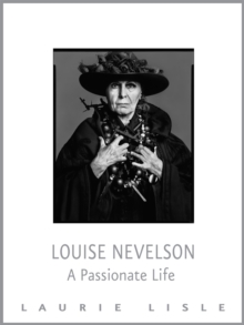 Louise Nevelson : A Passionate Life