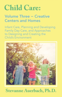 Creative Centers and Homes : Infant Care, Planning and Developing Family Day Care, and Approaches to Designing and Creating the Child's Environment