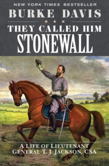 They Called Him Stonewall : A Life of Lieutenant General T. J. Jackson, CSA