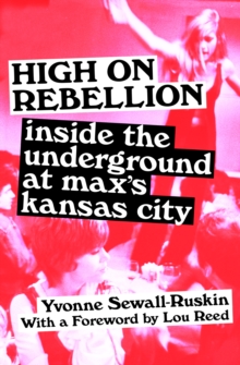 High on Rebellion : Inside the Underground at Max's Kansas City