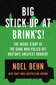 Big Stick-Up at Brink's! : The Inside Story of the Gang Who Pulled Off Boston's Greatest Robbery