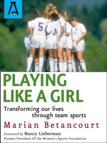 Playing Like a Girl : Transforming Our Lives Through Team Sports