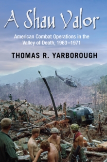 A Shau Valor : American Combat Operations in the Valley of Death, 1963-1971