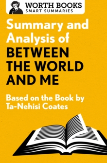 Summary and Analysis of Between the World and Me : Based on the Book by Ta-Nehisi Coates