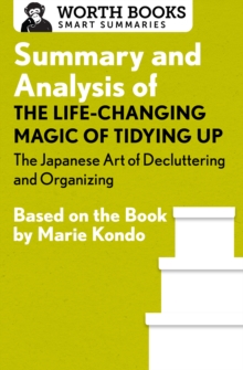 Summary and Analysis of The Life-Changing Magic of Tidying Up: The Japanese Art of Decluttering and Organizing : Based on the Book by Marie Kondo