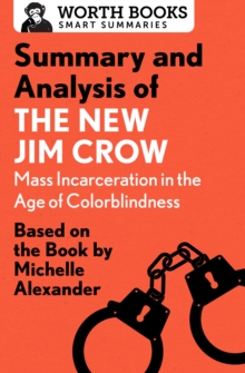 Summary and Analysis of The New Jim Crow: Mass Incarceration in the Age of Colorblindness : Based on the Book  by Michelle Alexander