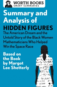 Summary and Analysis of Hidden Figures: The American Dream and the Untold Story of the Black Women Mathematicians Who Helped Win the Space Race : Based on the Book by Margot Lee Shetterly