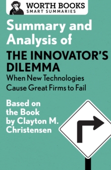 Summary and Analysis of The Innovator's Dilemma: When New Technologies Cause Great Firms to Fail : Based on the Book by Clayton Christensen