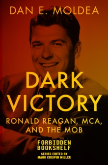 Dark Victory : Ronald Reagan, MCA, and the Mob