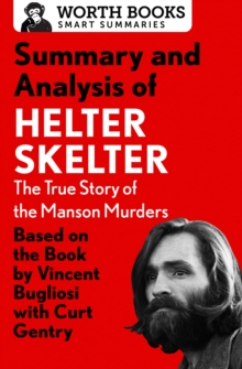 Summary and Analysis of Helter Skelter: The True Story of the Manson Murders : Based on the Book by Vincent Bugliosi with Curt Gentry